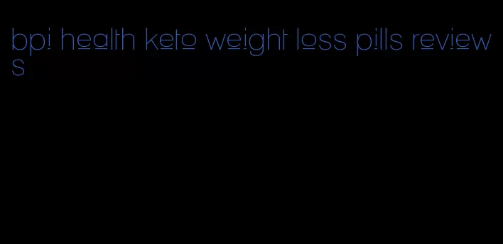 bpi health keto weight loss pills reviews