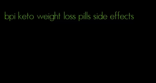 bpi keto weight loss pills side effects