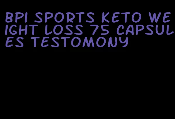 bpi sports keto weight loss 75 capsules testomony