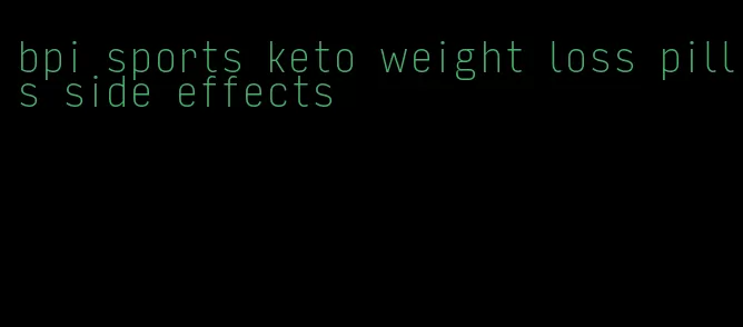 bpi sports keto weight loss pills side effects