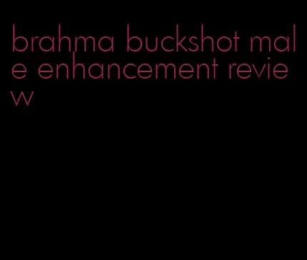 brahma buckshot male enhancement review