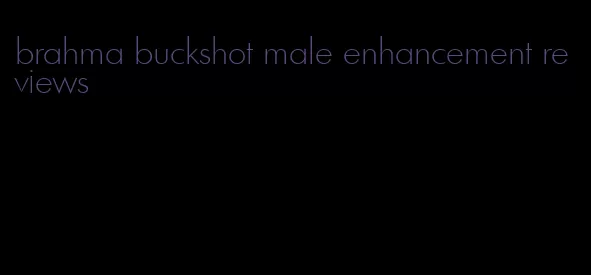 brahma buckshot male enhancement reviews