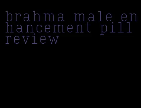 brahma male enhancement pill review