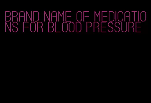 brand name of medications for blood pressure