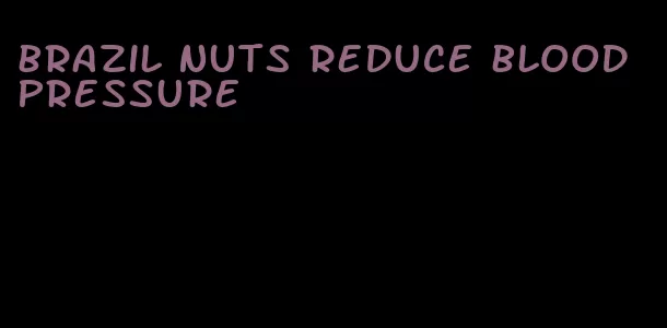 brazil nuts reduce blood pressure