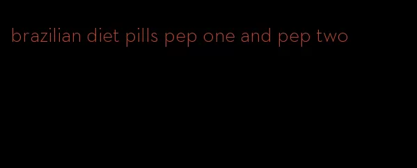 brazilian diet pills pep one and pep two