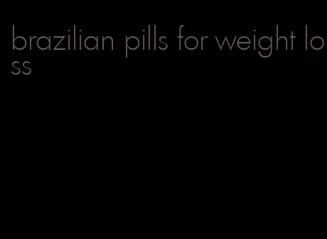 brazilian pills for weight loss