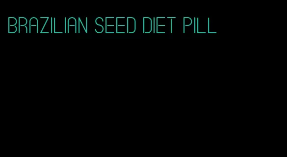 brazilian seed diet pill