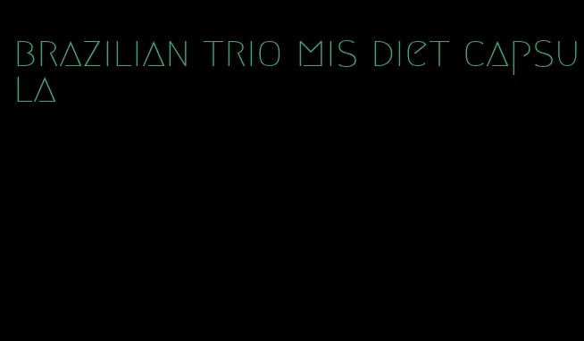 brazilian trio mis diet capsula