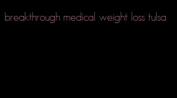 breakthrough medical weight loss tulsa