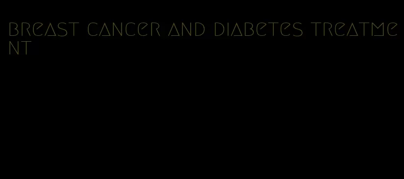 breast cancer and diabetes treatment