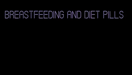 breastfeeding and diet pills