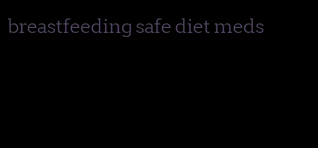 breastfeeding safe diet meds