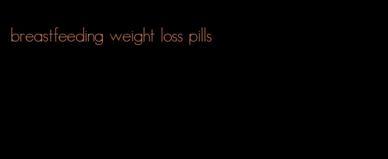 breastfeeding weight loss pills