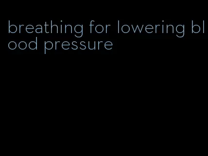 breathing for lowering blood pressure