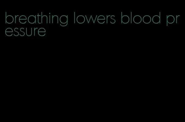 breathing lowers blood pressure