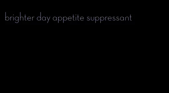 brighter day appetite suppressant