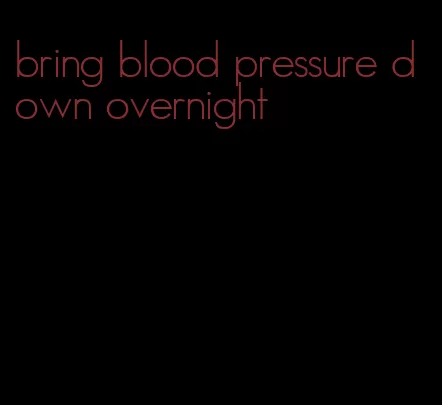 bring blood pressure down overnight