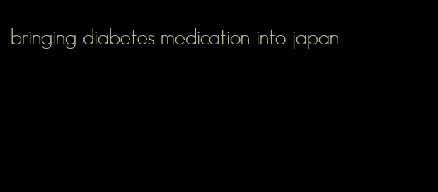 bringing diabetes medication into japan