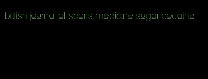 british journal of sports medicine sugar cocaine