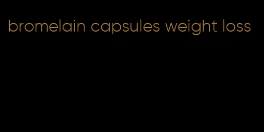 bromelain capsules weight loss