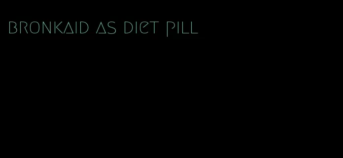 bronkaid as diet pill