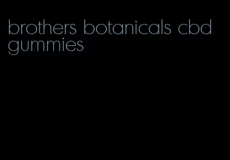 brothers botanicals cbd gummies