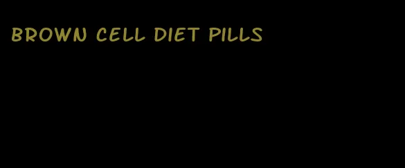 brown cell diet pills