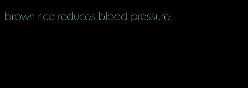 brown rice reduces blood pressure