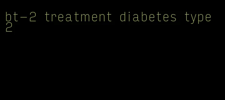 bt-2 treatment diabetes type 2