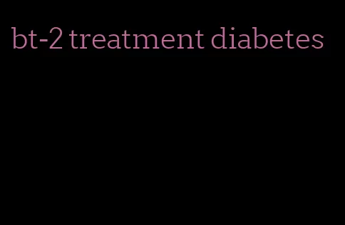 bt-2 treatment diabetes