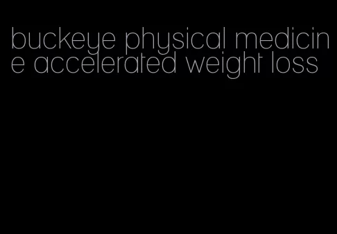 buckeye physical medicine accelerated weight loss