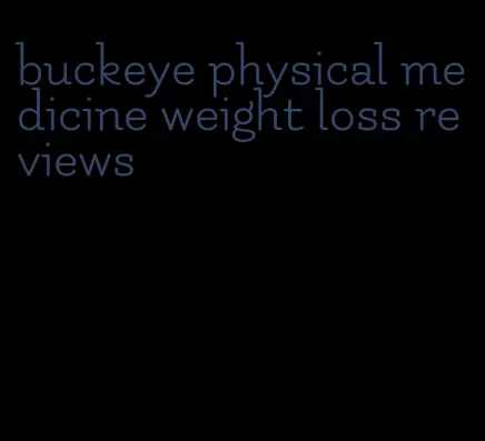 buckeye physical medicine weight loss reviews