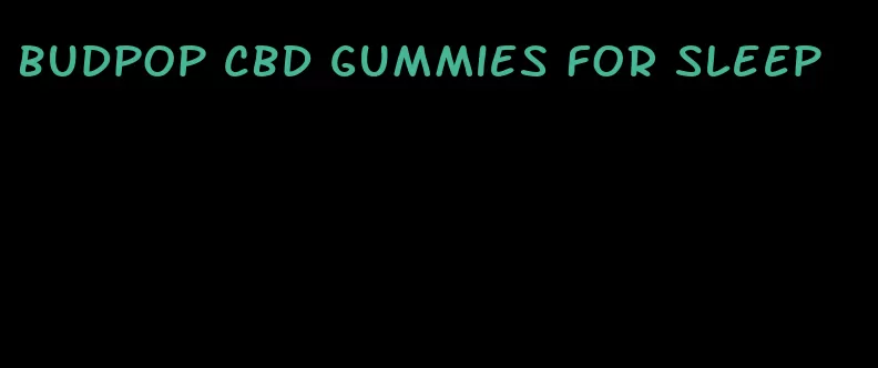 budpop cbd gummies for sleep