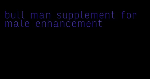 bull man supplement for male enhancement