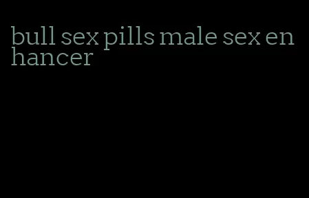 bull sex pills male sex enhancer