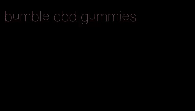 bumble cbd gummies