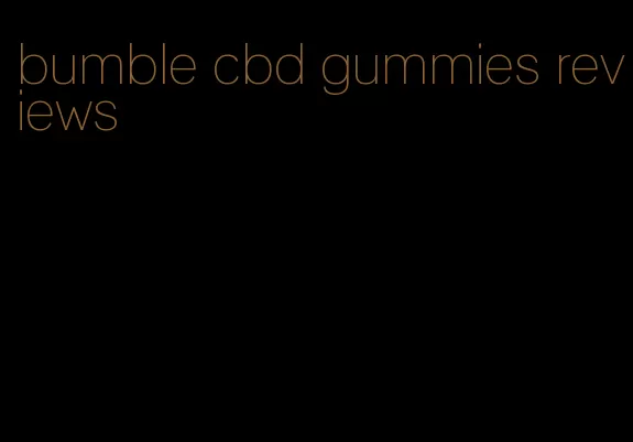 bumble cbd gummies reviews