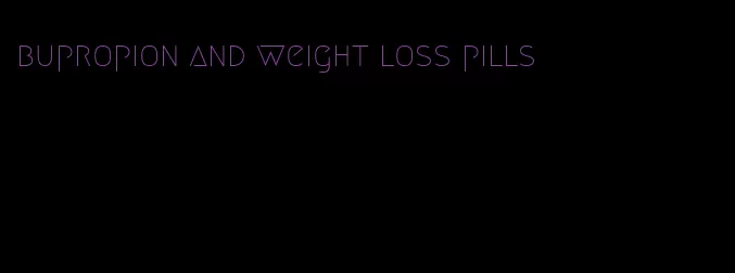 bupropion and weight loss pills