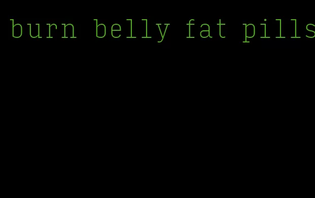 burn belly fat pills