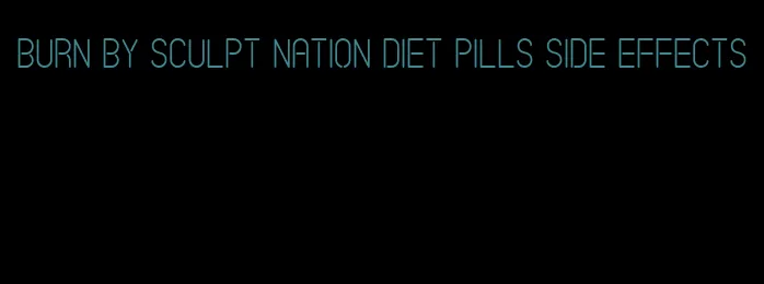 burn by sculpt nation diet pills side effects