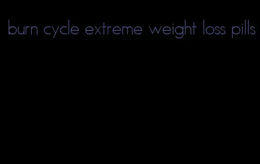 burn cycle extreme weight loss pills