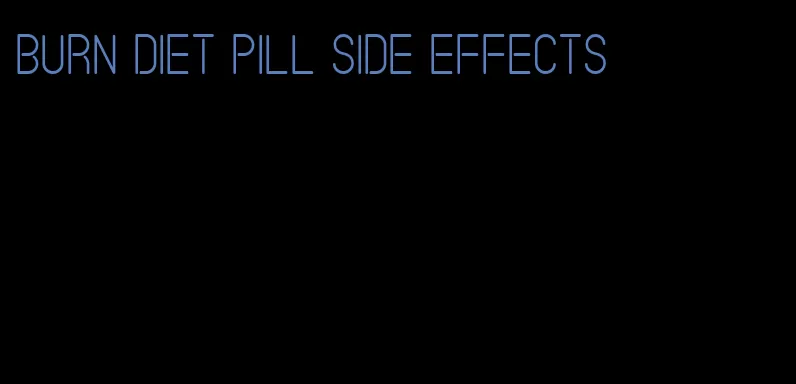 burn diet pill side effects