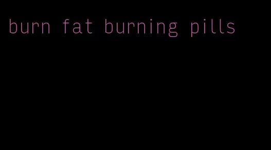 burn fat burning pills