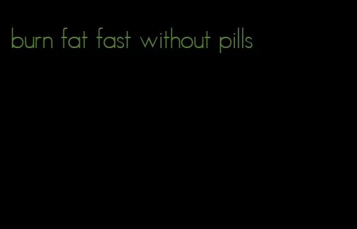 burn fat fast without pills