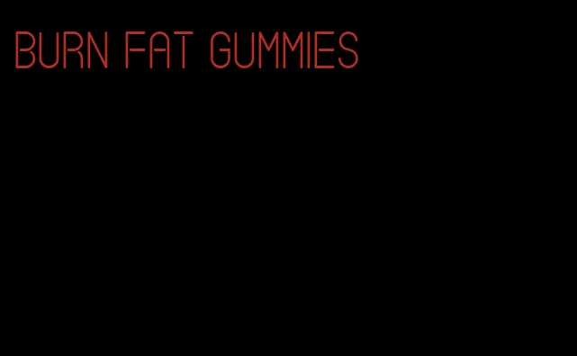 burn fat gummies