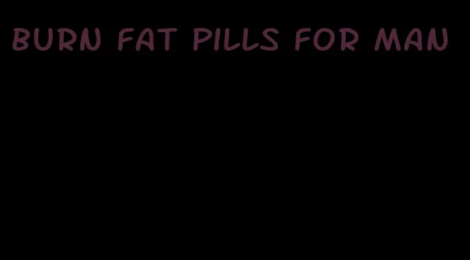 burn fat pills for man