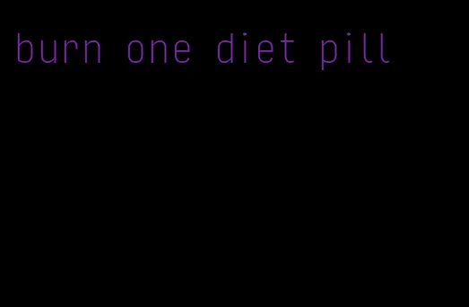 burn one diet pill