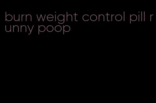 burn weight control pill runny poop