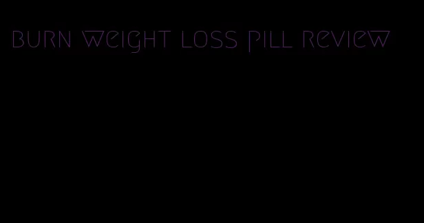 burn weight loss pill review